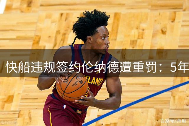 快船违规签约伦纳德遭重罚：5年选秀权+3000万