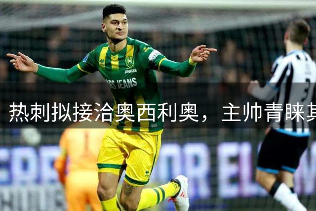 热刺拟接洽奥西利奥，主帅青睐其人